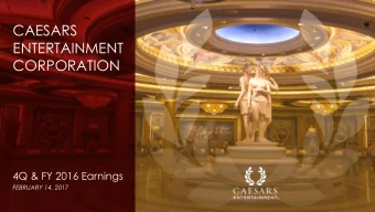 CAESARS  ENTERTAINMENT  CORPORATION  4Q &amp; FY 2016 Earnings  FEBRUARY 14, 2017  FORWARD LOOKING