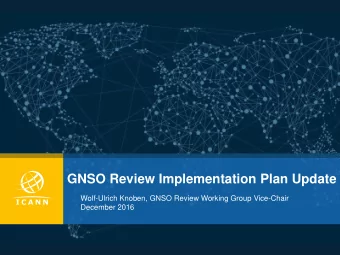 GNSO Review Implementation Plan Update  Wolf-Ulrich Knoben, GNSO Review Working Group Vice-Chair