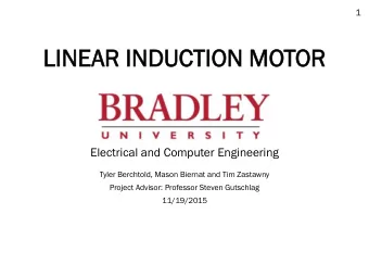 LINEAR  AR INDUCTION  TION MOTOR  OR  Electrical and Computer Engineering  Tyler Berchtold, Mason