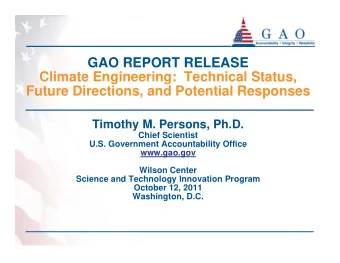GAO REPORT RELEASE  Climate Engineering:  Technical Status,  Future Directions, and Potential