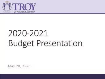 2020-2021  Budget Presentation  May 20, 2020  MISSION STATEMENT  The Troy City School District will