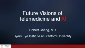 Future Visions of  Telemedicine and AI  Robert Chang, MD  Byers Eye Institute at Stanford
