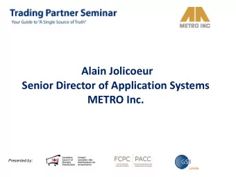 Alain Jolicoeur Senior Director of Application Systems METRO Inc.  Presented by: Metro Inc* 553