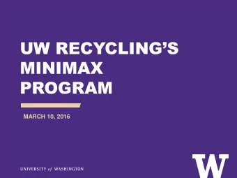 UW RECYCLINGS  MINIMAX  PROGRAM  MARCH 10, 2016  THE UNIVERSITY OF WASHINGTON  WELCOME TO THE UW