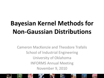 Bayesian Kernel Methods for  Non-Gaussian Distributions  Cameron MacKenzie and Theodore Trafalis