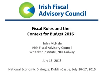 Fiscal Rules and the  Context for Budget 2016  John McHale  Irish Fiscal Advisory Council  Whitaker