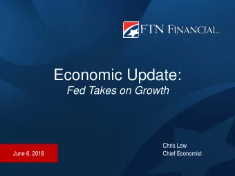 Economic Update:  Fed Takes on Growth  Chris Low  June 6, 2018  Chief Economist  On the one
