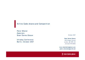 Airline Code-shares and Competition  Peter Wiener  Associate  S  teer Davies Gleave  Oct ober 2007