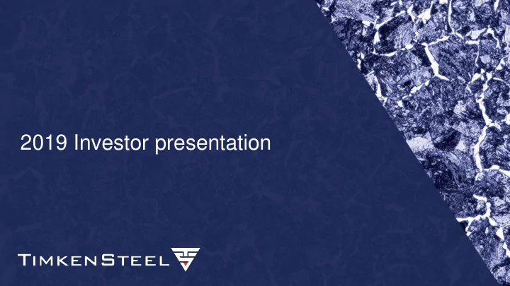 2019 investor presentation timkensteel at a glance