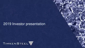 2019 Investor presentation  TimkenSteel at a glance  Overview  Alloy steel bars (SBQ) ~78% 1,2