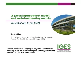 A green input-output model  and social accounting matrix  Contributions to the IGEM  Dr. Xin Zhou