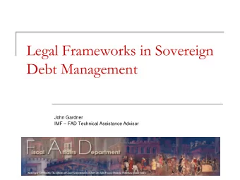 Legal Frameworks in Sovereign  Debt Management  John Gardner IMF  FAD Technical Assistance