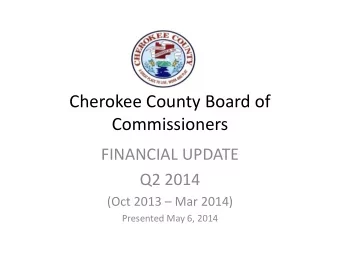 Cherokee County Board of  Commissioners FINANCIAL UPDATE Q2 2014 (Oct 2013  Mar 2014) Presented