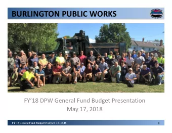 BURLINGTON PUBLIC WORKS  FY18 DPW General Fund Budget Presentation  May 17, 2018 FY19 General