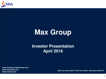 Max Group  Investor Presentation  April 2016  www.maxfinancialservices.com  www.maxindia.com  BSE