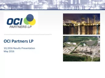 OCI Partners LP  1Q 2016 Results Presentation  May 2016  Safe Harbor Provision  Unless the context