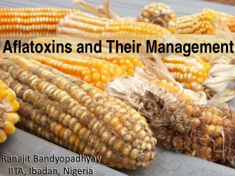 Aflatoxins and Their Management  P Ranajit Bandyopadhyay IITA, Ibadan, Nigeria  Outline
