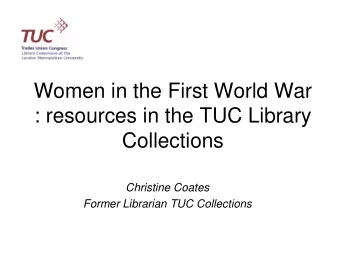 Women in the First World War  : resources in the TUC Library  Collections  Christine Coates  Former