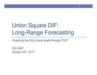 Union Square DIF:  Long-Range Forecasting  Projecting the Citys fiscal health through FY27  City