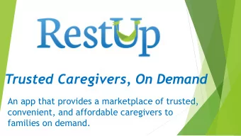 Trusted Caregivers, On Demand  An app that provides a marketplace of trusted,  convenient, and
