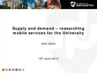 Supply and dem and   researching  m obile services for the University  Julie Usher 19 th June