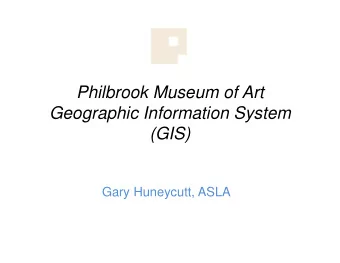 Philbrook Museum of Art  Geographic Information System  (GIS)  Gary Huneycutt, ASLA  Location &amp;