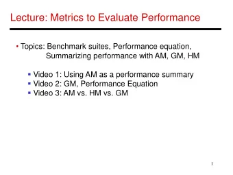 Lecture: Metrics to Evaluate Performance  Topics: Benchmark suites, Performance equation,