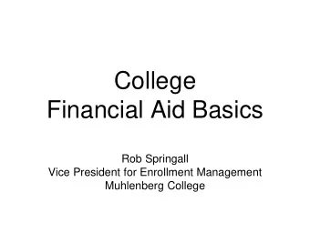 College  Financial Aid Basics  Rob Springall  Vice President for Enrollment Management  Muhlenberg