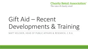 Gift Aid  Recent  Developments &amp; Training  MATT KELCHER, HEAD OF PUBLIC AFFAIRS &amp;