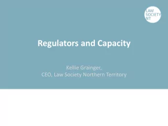 Regulators and Capacity  Kellie Grainger,  CEO, Law Society Northern Territory  The aging