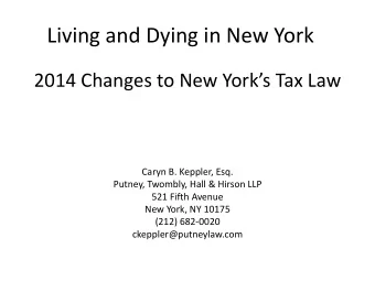 Living and Dying in New York 2014 Changes to New Yorks Tax Law  Caryn B. Keppler, Esq.  Putney,