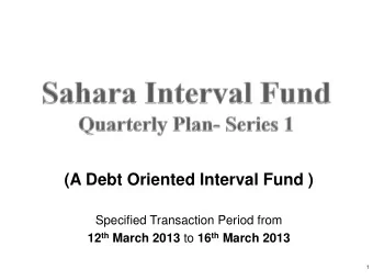 (A Debt Oriented Interval Fund )  Specified Transaction Period from 12 th March 2013 to 16 th March