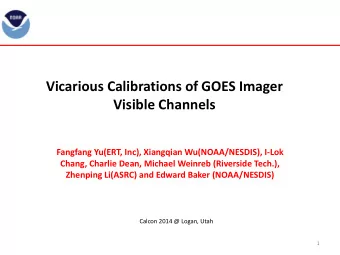 Vicarious Calibrations of GOES Imager  Visible Channels  Fangfang Yu(ERT, Inc), Xiangqian