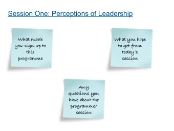Session One: Perceptions of Leadership  What made  What you hope  you sign up to  to get from  this