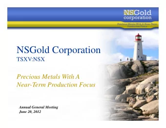 NSGold Corporation  TSXV:NSX  Precious Metals With A  Near-Term Production Focus  Annual General