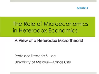 The Role of Microeconomics  in Heterodox Economics  Professor Frederic S. Lee  University of