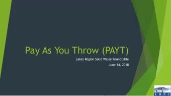 Pay As You Throw (PAYT)  Lakes Region Solid Waste Roundtable  June 14, 2018  PAYT - Overview