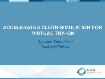 ACCELERATED CLOTH SIMULATION FOR  VIRTUAL TRY- ON  Speaker: Tanya Amert  Host: Lori Pollock