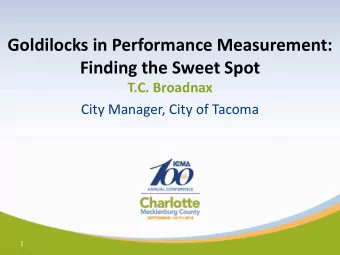 Goldilocks in Performance Measurement: Finding the Sweet Spot  T.C. Broadnax  City Manager, City of