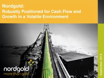 Nordgold:  Robustly Positioned for Cash Flow and  Growth in a Volatile Environment  September 2014