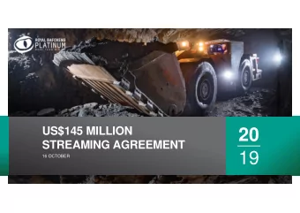 20  STREAMING AGREEMENT  19  16 OCTOBER  US$145 million Streaming Agreement  US$145 million