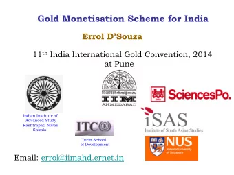 Gold Monetisation Scheme for India Errol DSouza 11 th India International Gold Convention, 2014