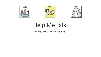 Help Me Talk.  Model, Wait, Use Visuals, Play!  Model.  Say and show!  Model verbally, but