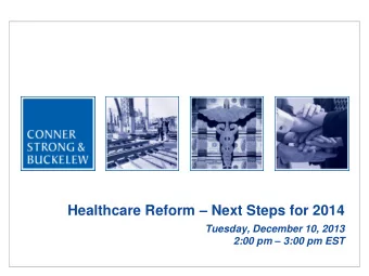 Healthcare Reform  Next Steps for 2014  Tuesday, December 10, 2013 2:00 pm  3:00 pm EST