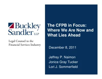 The CFPB in Focus:  Where We Are Now and  What Lies Ahead  Legal Counsel to the  Financial Services