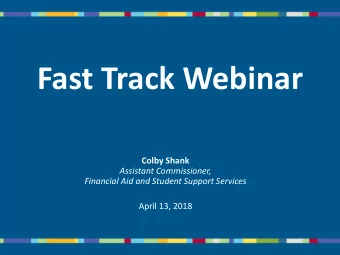 Fast Track Webinar  Colby Shank  Assistant Commissioner,  Financial Aid and Student Support