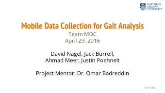 Mobile Data Collection for Gait Analysis  Team MDC  April 29, 2016  David Nagel, Jack Burrell,