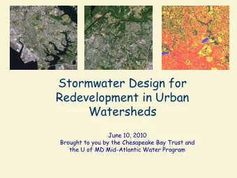 Stormwater Design for  Redevelopment in Urban  Watersheds  June 10, 2010  Brought to you by the