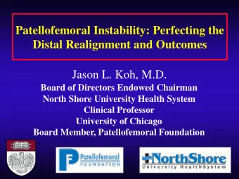 Patellofemoral Instability: Perfecting the  Distal Realignment and Outcomes  Jason L. Koh, M.D.