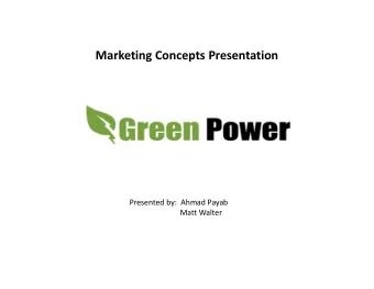 Marketing Concepts Presentation  Presented by:  Ahmad Payab  Matt Walter  About Green Power